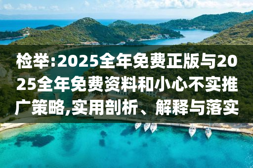 檢舉:2025全年免費正版與2025全年免費資料和小心不實推廣策略,實用剖析、解釋與落實